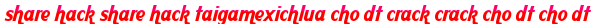 share hack share hack taigamexichlua cho dt crack crack cho dt cho dt moi